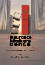 Title: (Insurance) Makes Cents: The Art of Money Well Wasted, Author: Nicholas Dial