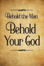 Behold the Man Behold Your God