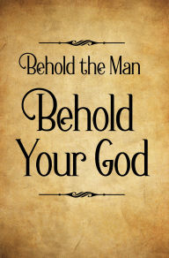Title: Behold the Man Behold Your God, Author: L. Stephen Allen