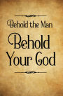 Behold the Man Behold Your God