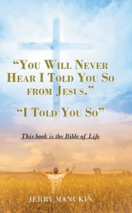 Title: You Will Never Hear I Told You So from Jesus.: I Told You So, Author: Jerry Manukin