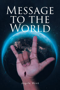 Title: MESSAGE TO THE WORLD, Author: Angela Wenk