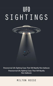 Title: Ufo Sightings: Paranormal Ufo Sighting Cases That Still Mystify Non-believers (Paranormal Ufo Sighting Cases That Still Mystify Non-believers), Author: Milton Reese