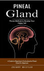 Pineal Gland: Proven Methods to Develop Your Higher Self (A Guide to Repairing & Activating the Pineal Gland for Beginners)