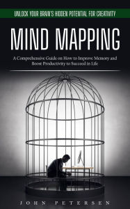 Title: Mind Mapping: Unlock Your Brain's Hidden Potential for Creativity (A Comprehensive Guide on How to Improve Memory and Boost Productivity to Succeed in Life), Author: John Petersen