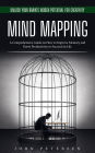 Mind Mapping: Unlock Your Brain's Hidden Potential for Creativity (A Comprehensive Guide on How to Improve Memory and Boost Productivity to Succeed in Life)