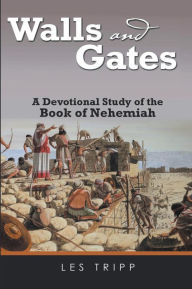 Title: Walls and Gates: A Devotional Study of the Book of Nehemiah, Author: Les Tripp