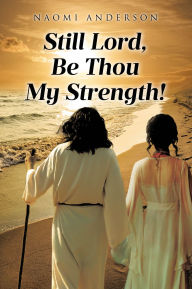 Title: Still Lord, Be Thou My Strength!, Author: Naomi Anderson