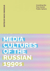 Title: Media Cultures of the Russian 1990s: Inventing the Post-Soviet Public Sphere, Author: Maya Vinokour