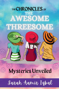 Title: The Chronicles of the Awesome Threesome: Mysteries Unveiled, Author: Sarah Aamir Iqbal