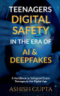 Teenagers Digital Safety in the Era of AI & Deepfakes: A Handbook to Safeguard Every Teenager in the Digital Age