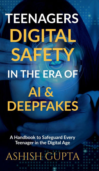 Teenagers Digital Safety in the Era of AI & Deepfakes: A Handbook to Safeguard Every Teenager in the Digital Age