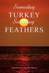 Title: Someday Turkey Someday Feathers, Author: MAUREEN O'HARA VENTIMIGLIA