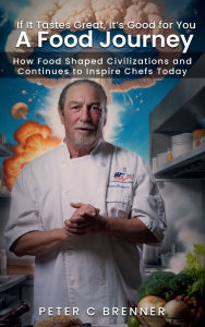 Title: A Food Journey: If It Tastes Great, It's Good for You, Author: Peter C Brenner