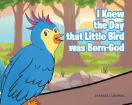Title: I Knew the Day that Little Bird was Born-God, Author: Gerralee Damman