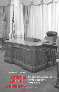 Title: Crime of the Century: The Kennedy Assassination from a Historian's Perspective, Author: Michael L. Kurtz
