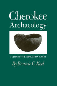 Title: Cherokee Archaeology: A Study of the Appalachian Summit, Author: Bennie C. Keel