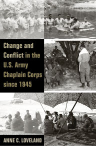 Title: Change and Conflict in the U.S. Army Chaplain Corps since 1945, Author: Anne Loveland