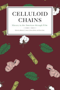 Title: Celluloid Chains: Slavery in the Americas through Film, Author: Rudyard Alcocer