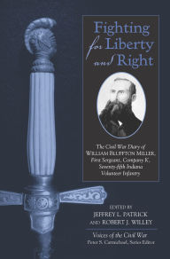 Title: Fighting for Liberty and Right: The Civil War Diary of William Bluffton Miller, 1st Sergeant, Company K, 75th Indiana Volunteer Infantry, Author: Jeffrey L. Patrick