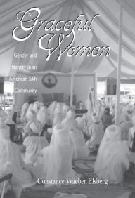 Title: Graceful Women: Gender and Identity in an American Sikh Community, Author: Constance Waeber Elsberg