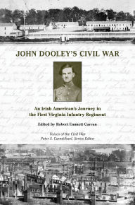 Title: John Dooley's Civil War: An Irish American's Journey in the First Virginia Infantry Regiment, Author: Robert Emmett Curran