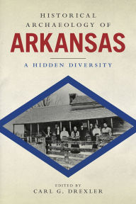 Title: Historical Archaeology of Arkansas: A Hidden Diversity, Author: Carl Drexler