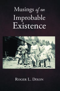 Title: Musings of an Improbable Existence, Author: Roger L. Dixon
