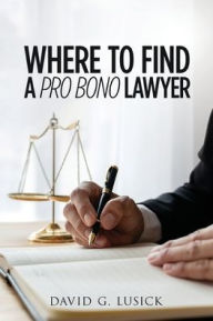 Title: Where To Find A Pro Bono Lawyer, Author: David G Lusick