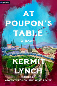 Title: At Poupon's Table: A Novel, Author: Kermit Lynch