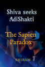 Shiva Seeks Adi Shakti: The Sapien Paradox