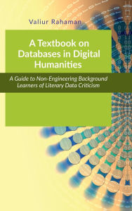 Title: A Textbook on Databases in Digital Humanities: A Guide to Non-Engineering Background Learners of Literary and Social Data Criticism, Author: Valiur Rahaman