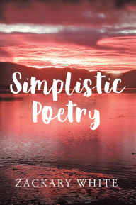 Title: Simplistic Poetry, Author: Zackary White