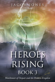 Title: Heroes Rising Book 3: Watchtower of Despair and the Hidden Kingdom, Author: Jacob Jones