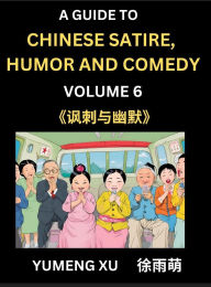 Title: Chinese Humor and Comedy for Kids (Part 6)- Laughing at Life, A Guide to Chinese Satire for Young, Teens and Adults, Discover Satirical Humor, Learn and Improve Reading Funny Chinese Essays and Stories, Foreigner's Introduction to Easy Lessons of Mandarin, Author: Yumeng Xu