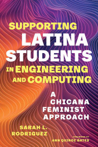 Title: Supporting Latina Students in Engineering and Computing: A Chicana Feminist Approach, Author: Sarah L. Rodriguez