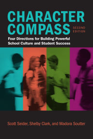 Title: Character Compass, Second Edition: Four Directions for Building Powerful School Culture and Student Success, Author: Scott Seider
