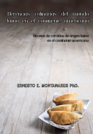 Title: Herencias culinarias del mundo latino en el continente americano: Recetas de comidas de origen latino en el continente americano, Author: Ernesto Montanares