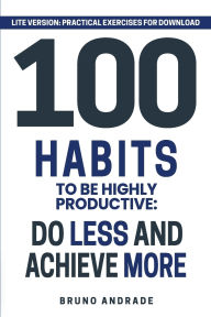 Title: 100 Habits to be highly productive: Do less and achieve more, Author: Bruno Andrade