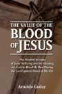 The Value of the Blood of Jesus: The Detailed Account of Jesus' Suffering and the Meaning to Us of the Blood He Shed During the Last Eighteen Hours of Hi