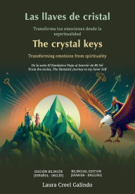 Title: LAS LLAVES DE CRISTAL - THE CRYSTAL KEYS: Transforma tus emociones desde la espiritualidad - Transforming emotions from spirituality, Author: Laura Creel Galindo