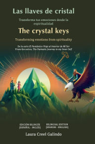 Title: LAS LLAVES DE CRISTAL - THE CRYSTAL KEYS: Transforma tus emociones desde la espiritualidad - Transforming emotions from spirituality, Author: Laura Creel Galindo