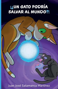 Title: ï¿½ï¿½Un gato podrï¿½a salvar al mundo?!, Author: Juan Josï Salamanca Martïnez