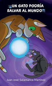 Title: ï¿½ï¿½Un gato podrï¿½a salvar al mundo?!, Author: Juan Josï Salamanca Martïnez