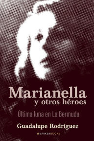 Title: Marianella y otros héroes: Última luna en La Bermuda, Author: Guadalupe Rodríguez