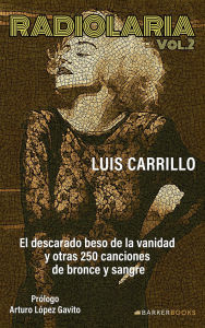 Title: Radiolaria - Vol. 2: El descarado beso de la vanidad y otras 250 canciones de bronce y sangre, Author: Luis Carrillo