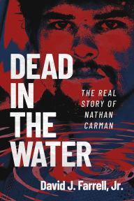 Title: Dead in the Water: The Real Story of Nathan Carman, Author: David J. Farrell Jr.