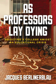 Title: As Professors Lay Dying: Selecting a College Amidst an Educational Crisis, Author: Jacques Berlinerblau