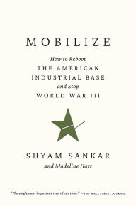 Title: Mobilize: How to Reboot the American Industrial Base and Stop World War III, Author: Shyam Sankar