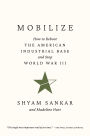 Mobilize: How to Reboot the American Industrial Base and Stop World War III